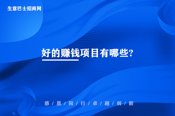 好的賺錢(qián)項(xiàng)目有哪些?目前比較火熱的60個(gè)賺錢(qián)好項(xiàng)目。