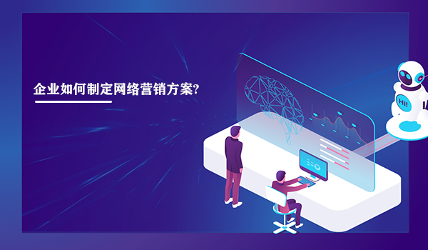 企業(yè)如何制定網絡營銷方案?4步搞定企業(yè)網絡營銷方案。