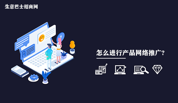 怎么進行產品網絡推廣?做好產品網絡推廣的2個方法。